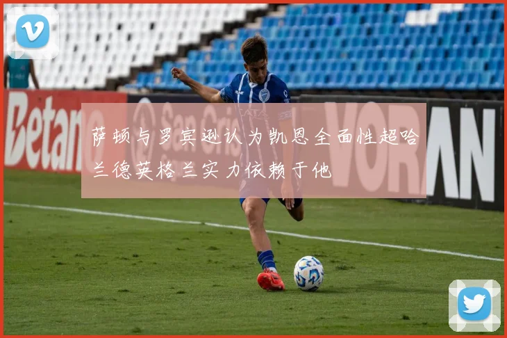 萨顿与罗宾逊认为凯恩全面性超哈兰德英格兰实力依赖于他